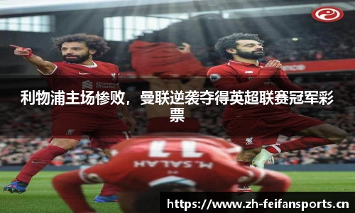 利物浦主场惨败，曼联逆袭夺得英超联赛冠军彩票