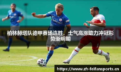 柏林赫塔队德甲赛场连胜，士气高涨助力冲冠形势渐明朗