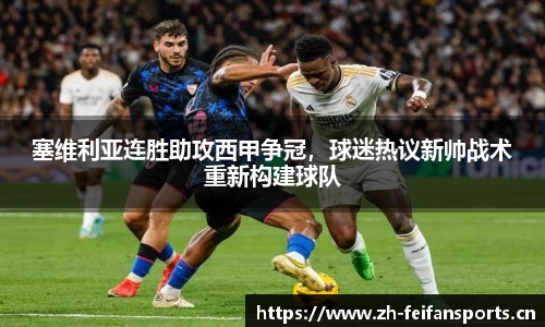 塞维利亚连胜助攻西甲争冠，球迷热议新帅战术重新构建球队