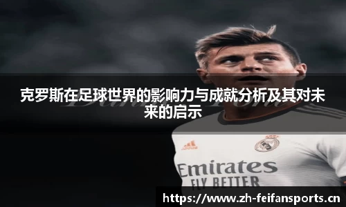 克罗斯在足球世界的影响力与成就分析及其对未来的启示