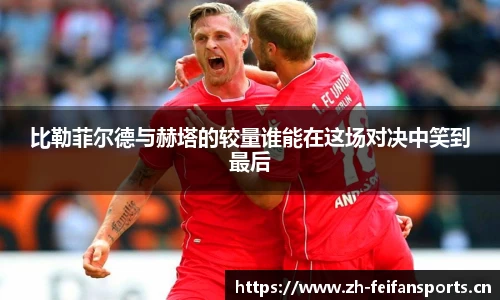 比勒菲尔德与赫塔的较量谁能在这场对决中笑到最后
